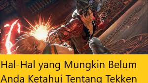 Hal-Hal yang Mungkin Belum Anda Ketahui Tentang Tekken